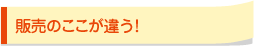 販売のここが違う!